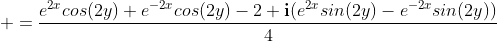 \displaystyle =\frac{e^{2x}cos(2y)+e^{-2x}cos(2y)-2+\mathbf{i}(e^{2x}sin(2y)-e^{-2x}sin(2y))}{4}