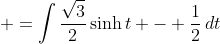 \displaystyle =\int{\frac{\sqrt{3}}{2}\sinh{t} - \frac{1}{2}\,dt}