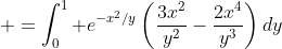 \displaystyle =\int_0^1 e^{-x^2/y}\left(\frac{3x^2}{y^2}-\frac{2x^4}{y^3}\right)dy