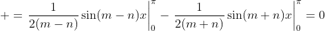 \displaystyle =\left.\frac{1}{2(m-n)}\sin(m-n)x\right|_0^{\pi}-\left.\frac{1}{2(m+n)}\sin(m+n)x\right|_0^{\pi}=0