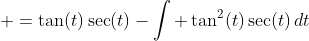 \displaystyle =\tan(t)\sec(t)-\int \tan^2(t)\sec(t)\,dt