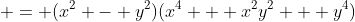 \displaystyle = (x^2 - y^2)(x^4 + x^2y^2 + y^4)