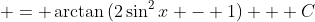 \displaystyle = \arctan{(2\sin^2{x} - 1)} + C
