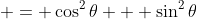 \displaystyle = \cos^2{\theta} + \sin^2{\theta}