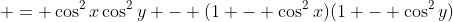 \displaystyle = \cos^2{x}\cos^2{y} - (1 - \cos^2{x})(1 - \cos^2{y})