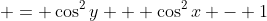 \displaystyle = \cos^2{y} + \cos^2{x} - 1