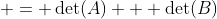 \displaystyle = \det(A) + \det(B)