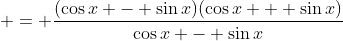 \displaystyle = \frac{(\cos{x} - \sin{x})(\cos{x} + \sin{x})}{\cos{x} - \sin{x}}