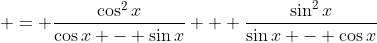 \displaystyle = \frac{\cos^2{x}}{\cos{x} - \sin{x}} + \frac{\sin^2{x}}{\sin{x} - \cos{x}}