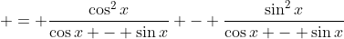 \displaystyle = \frac{\cos^2{x}}{\cos{x} - \sin{x}} - \frac{\sin^2{x}}{\cos{x} - \sin{x}}