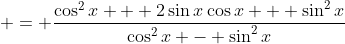 \displaystyle = \frac{\cos^2{x} + 2\sin{x}\cos{x} + \sin^2{x}}{\cos^2{x} - \sin^2{x}}