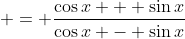\displaystyle = \frac{\cos{x} + \sin{x}}{\cos{x} - \sin{x}}