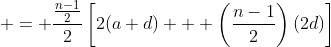 \displaystyle = \frac{\frac{n-1}{2}}{2}\left[2(a+d) + \left(\frac{n-1}{2}\right)(2d)\right]