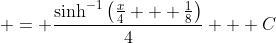 \displaystyle = \frac{\sinh^{-1}\left(\frac{x}{4} + \frac{1}{8}\right)}{4} + C