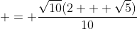 \displaystyle = \frac{\sqrt{10}(2 + \sqrt{5})}{10}