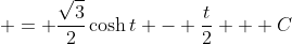 \displaystyle = \frac{\sqrt{3}}{2}\cosh{t} - \frac{t}{2} + C