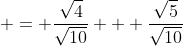 \displaystyle = \frac{\sqrt{4}}{\sqrt{10}} + \frac{\sqrt{5}}{\sqrt{10}}