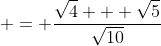 \displaystyle = \frac{\sqrt{4} + \sqrt{5}}{\sqrt{10}}