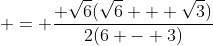 \displaystyle = \frac{ \sqrt{6}(\sqrt{6} + \sqrt{3})}{2(6 - 3)}