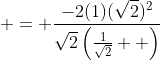 \displaystyle = \frac{-2(1)(\sqrt{2})^2}{\sqrt{2}\left(\frac{1}{\sqrt{2}}  \right)}