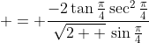 \displaystyle = \frac{-2\tan{\frac{\pi}{4}}\sec^2{\frac{\pi}{4}}}{\sqrt{2  }\,\sin{\frac{\pi}{4}}}