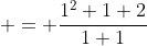 \displaystyle = \frac{1^2+1+2}{1+1}