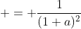 \displaystyle = \frac{1}{(1+a)^2}