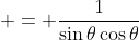 \displaystyle = \frac{1}{\sin{\theta}\cos{\theta}}