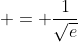 \displaystyle = \frac{1}{\sqrt{e}}
