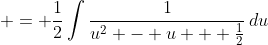 \displaystyle = \frac{1}{2}\int{\frac{1}{u^2 - u + \frac{1}{2}}\,du}