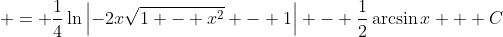 \displaystyle = \frac{1}{4}\ln{\left|-2x\sqrt{1 - x^2} - 1\right|} - \frac{1}{2}\arcsin{x} + C