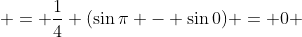 \displaystyle = \frac{1}{4} (\sin{\pi} - \sin{0}) = 0 