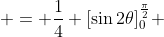 \displaystyle = \frac{1}{4} [\sin{2\theta}]_0^{\frac{\pi}{2}} 