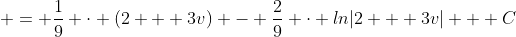 \displaystyle = \frac{1}{9} \cdot (2 + 3v) - \frac{2}{9} \cdot ln|2 + 3v| + C