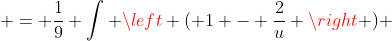 \displaystyle = \frac{1}{9} \int \left ( 1 - \frac{2}{u} \right ) ~du