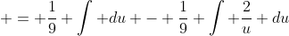 \displaystyle = \frac{1}{9} \int du - \frac{1}{9} \int \frac{2}{u} du