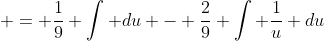 \displaystyle = \frac{1}{9} \int du - \frac{2}{9} \int \frac{1}{u} du