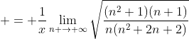 \displaystyle = \frac{1}{x}\lim_{n \to \infty}\sqrt{\frac{(n^2+1)(n+1)}{n(n^2+2n+2)}}
