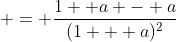 \displaystyle = \frac{1+ a - a}{(1 + a)^2}