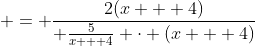 \displaystyle = \frac{2(x + 4)}{ \frac{5}{x + 4} \cdot (x + 4)}