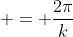 \displaystyle = \frac{2\pi}{k}