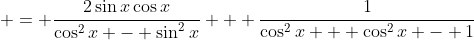\displaystyle = \frac{2\sin{x}\cos{x}}{\cos^2{x} - \sin^2{x}} + \frac{1}{\cos^2{x} + \cos^2{x} - 1}