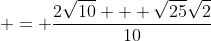 \displaystyle = \frac{2\sqrt{10} + \sqrt{25}\sqrt{2}}{10}