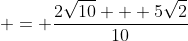 \displaystyle = \frac{2\sqrt{10} + 5\sqrt{2}}{10}