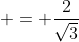 \displaystyle = \frac{2}{\sqrt{3}}