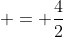 \displaystyle = \frac{4}{2}