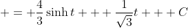 \displaystyle = \frac{4}{3}\sinh{t} + \frac{1}{\sqrt{3}}t + C