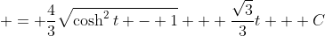 \displaystyle = \frac{4}{3}\sqrt{\cosh^2{t} - 1} + \frac{\sqrt{3}}{3}t + C