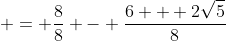 \displaystyle = \frac{8}{8} - \frac{6 + 2\sqrt{5}}{8}