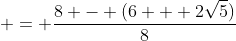 \displaystyle = \frac{8 - (6 + 2\sqrt{5})}{8}
